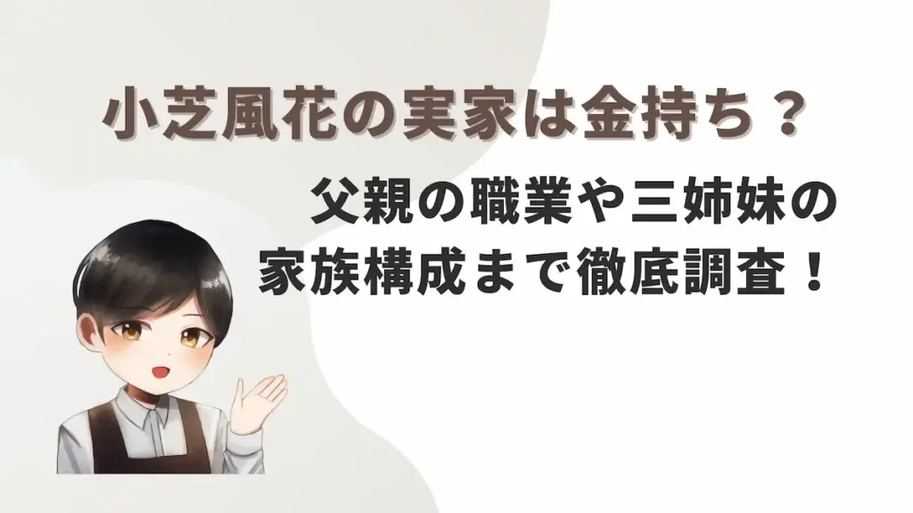 小芝風花の実家は金持ち？父親の職業や三姉妹の家族構成まで徹底調査！