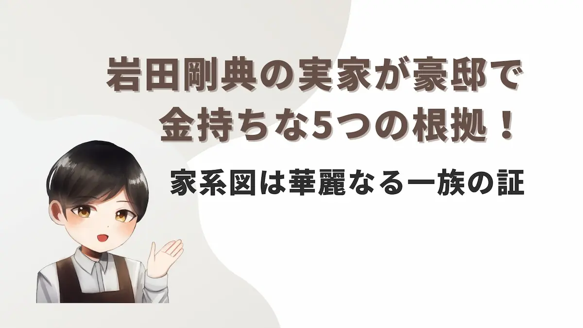 岩田剛典の実家が豪邸で金持ちな5つの根拠！家系図は華麗なる一族の証