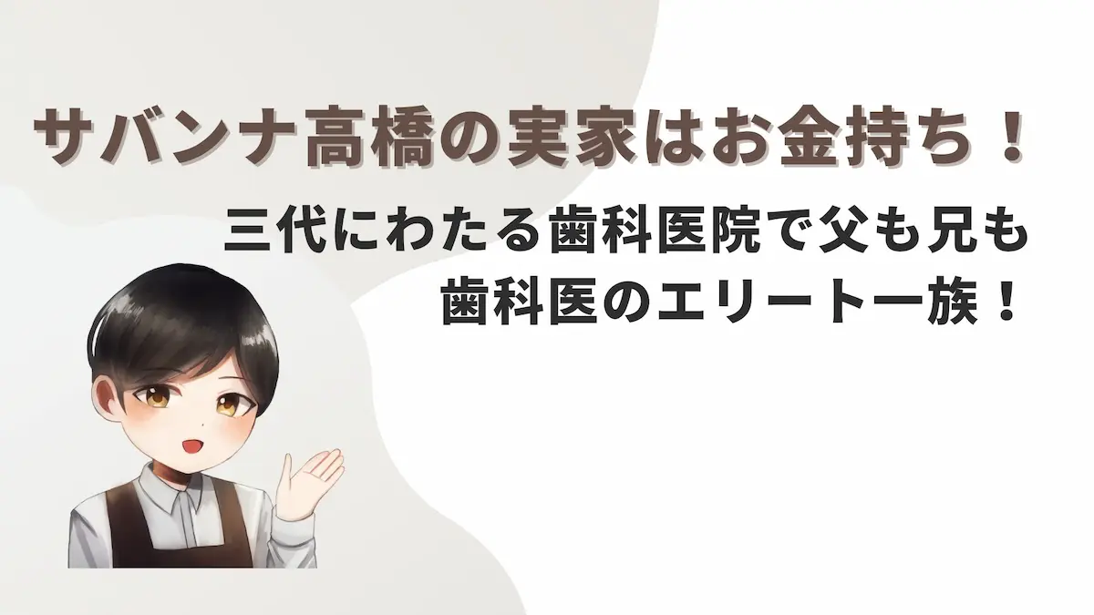 サバンナ高橋の実家はお金持ち！三代にわたる歯科医院で父も兄も歯科医のエリート一族！