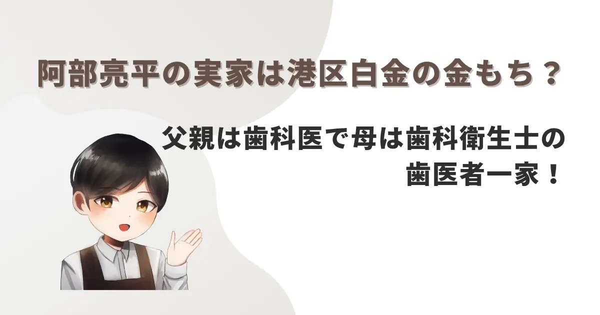 阿部亮平の実家は港区白金の金もち?父親は歯科医で母は歯科衛生士の歯医者一家!