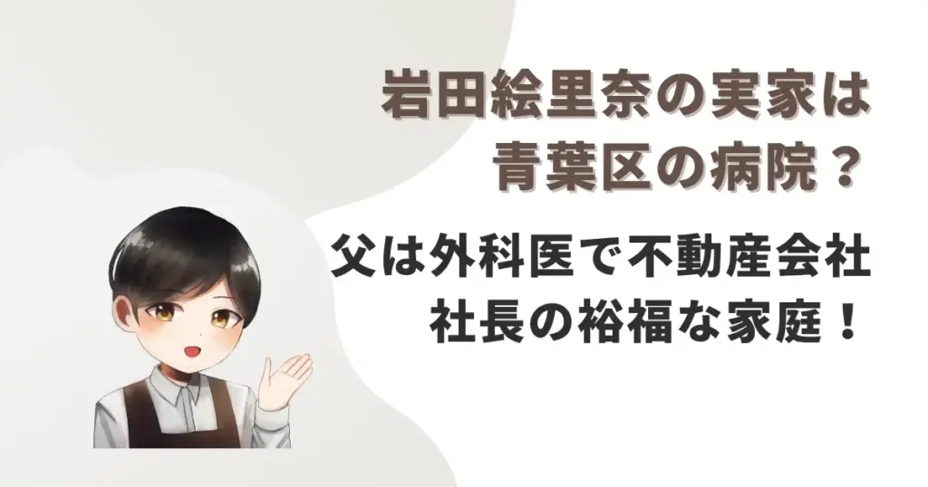 岩田絵里奈の実家は青葉区の病院？父は外科医で不動産会社社長の裕福な家庭！
