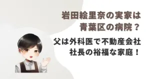 岩田絵里奈の実家は青葉区の病院？父は外科医で不動産会社社長の裕福な家庭！