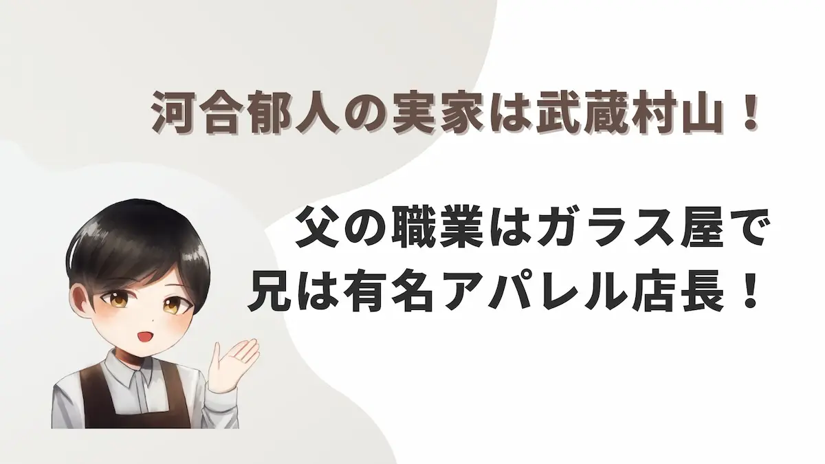 河合郁人の実家は武蔵村山！父の職業はガラス屋で兄は有名アパレル店長！