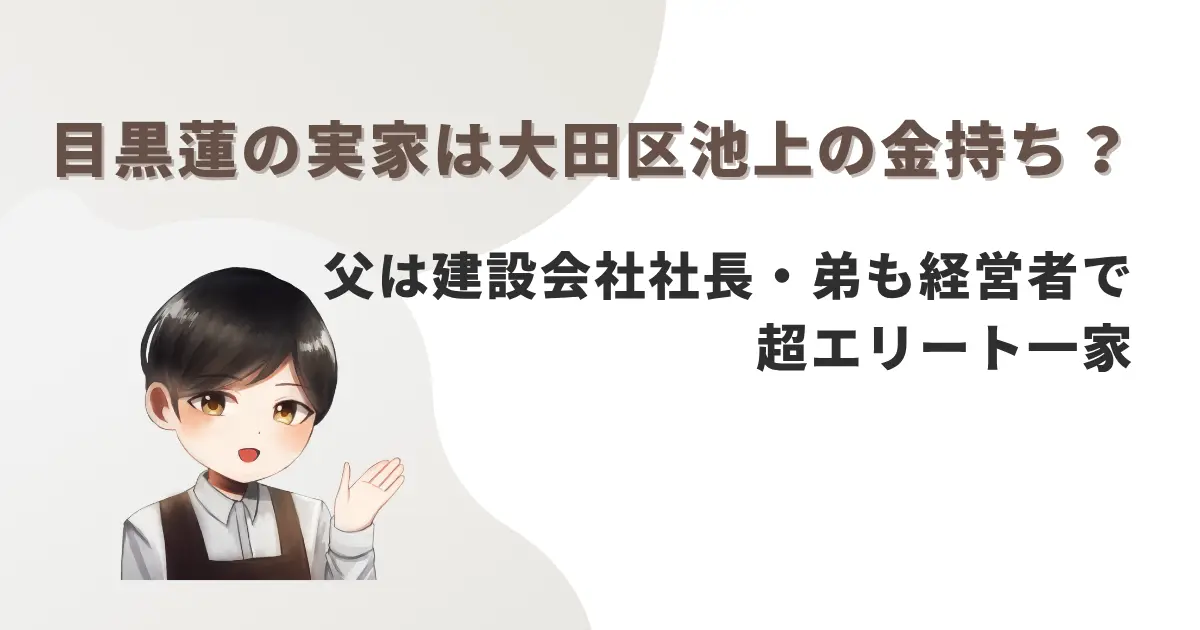 目黒蓮の実家は大田区池上の金持ち?父は建設会社社長・弟も経営者で超エリート一家