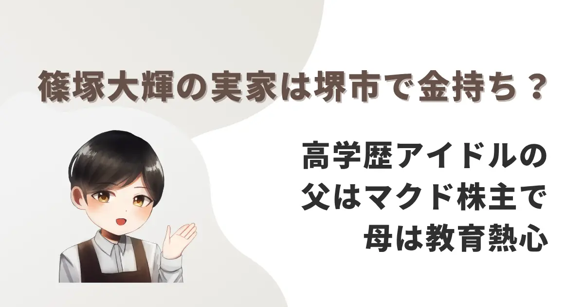 篠塚大輝の実家は堺市で金持ち?高学歴アイドルの父はマクド株主で母は教育熱心