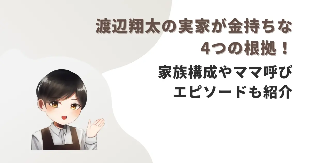 渡辺翔太の実家が金持ちな4つの根拠！家族構成やママ呼びエピソードも紹介